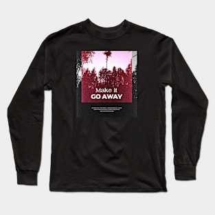 Make it GO AWAY Long Sleeve T-Shirt